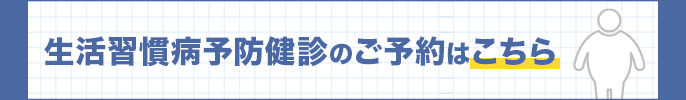 生活習慣病予防健診のご予約はこちら